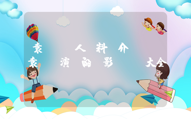 袁婭維個人資料簡介，袁婭維演過的電影電視劇大全插圖